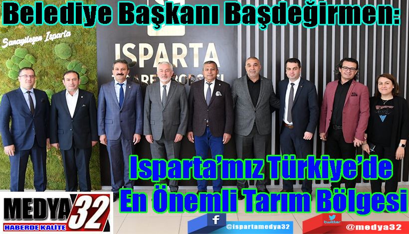 Belediye Başkanı Başdeğirmen:  Isparta’mız Türkiye’de  En Önemli Tarım Bölgesi