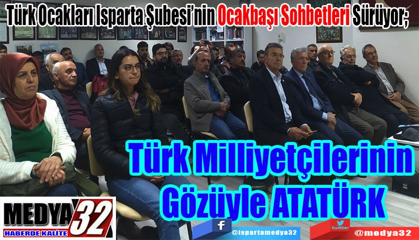 Türk Ocakları Isparta Şubesi’nin Ocakbaşı Sohbetleri Sürüyor;  Türk Milliyetçilerinin  Gözüyle ATATÜRK