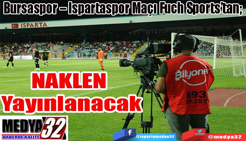 Bursaspor – Ispartaspor Maçı Fuch Sports’tan;  NAKLEN Yayınlanacak