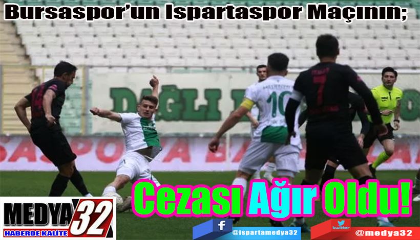 Bursaspor’un Ispartaspor Maçının; Cezası Ağır Oldu! 