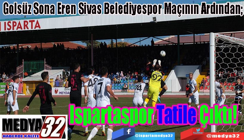 Golsüz Sona Eren Sivas Belediyespor Maçının Ardından;  Ispartaspor Tatile Çıktı!