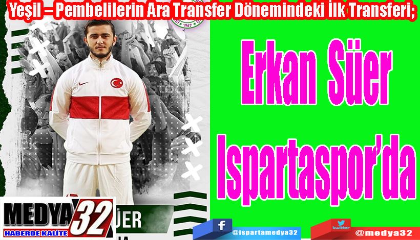 Yeşil – Pembelilerin Ara Transfer Dönemindeki İlk Transferi;  Erkan Süer Ispartaspor’da
