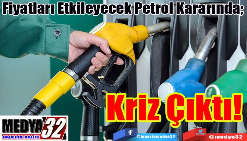 Fiyatları Etkileyecek Petrol Kararında;  Kriz Çıktı! 