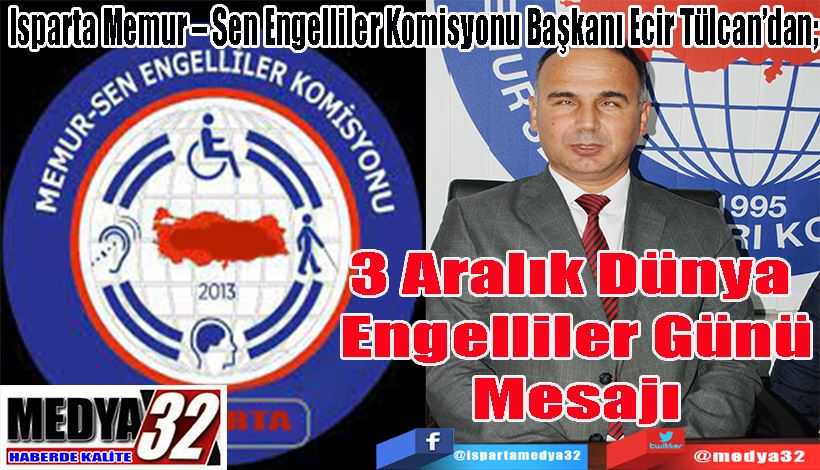 Isparta Memur – Sen Engelliler Komisyonu Başkanı Ecir Tülcan’dan;  3 Aralık Dünya  Engelliler Günü Mesajı 