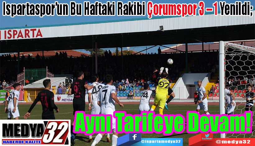  Ispartaspor’un Bu Haftaki Rakibi Çorumspor 3 – 1 Yenildi;  Aynı Tarifeye Devam! 