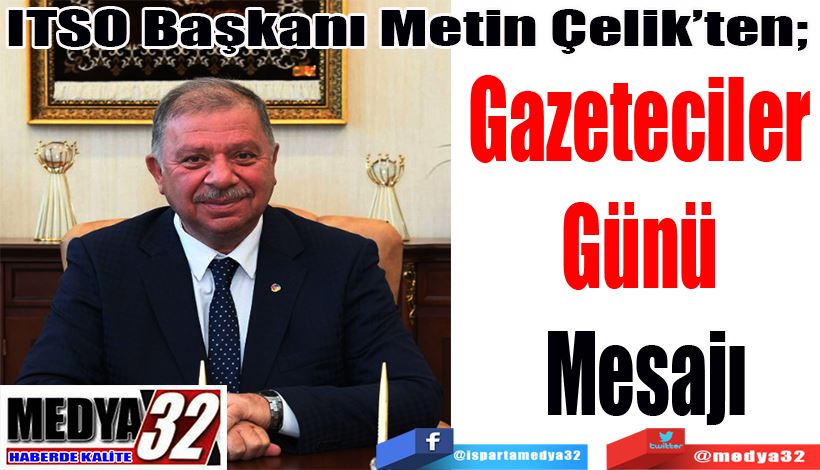 ITSO Başkanı Metin Çelik’ten;  Gazeteciler  Günü  Mesajı