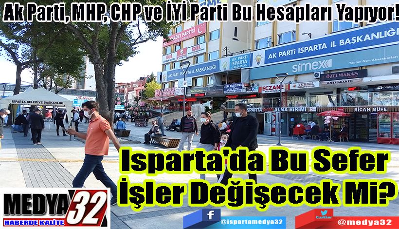 Ak Parti, MHP, CHP ve İYİ Parti Bu Hesapları Yapıyor!  Isparta