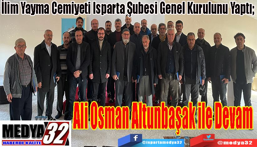 İlim Yayma Cemiyeti Isparta Şubesi Genel Kurulunu Yaptı;  Ali Osman Altunbaşak ile Devam 