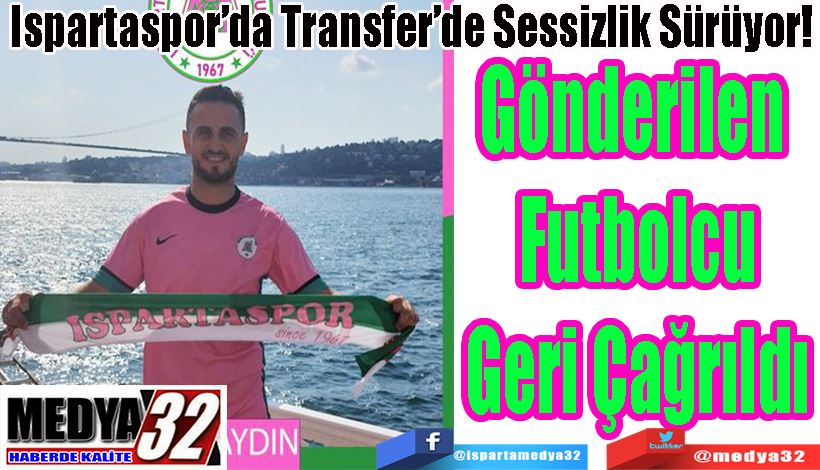 Ispartaspor’da Transfer’de Sessizlik Sürüyor!  Gönderilen  Futbolcu Geri Çağrıldı 