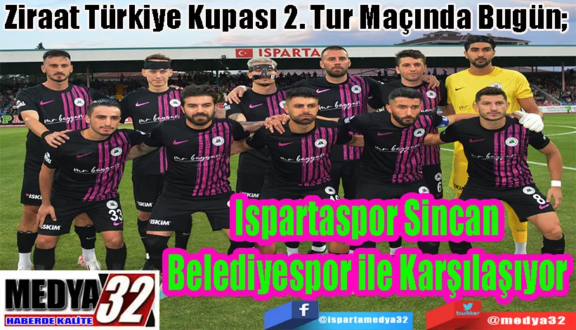 Ziraat Türkiye Kupası 2. Tur Maçında Bugün;  Ispartaspor Sincan Belediyespor ile Karşılaşıyor