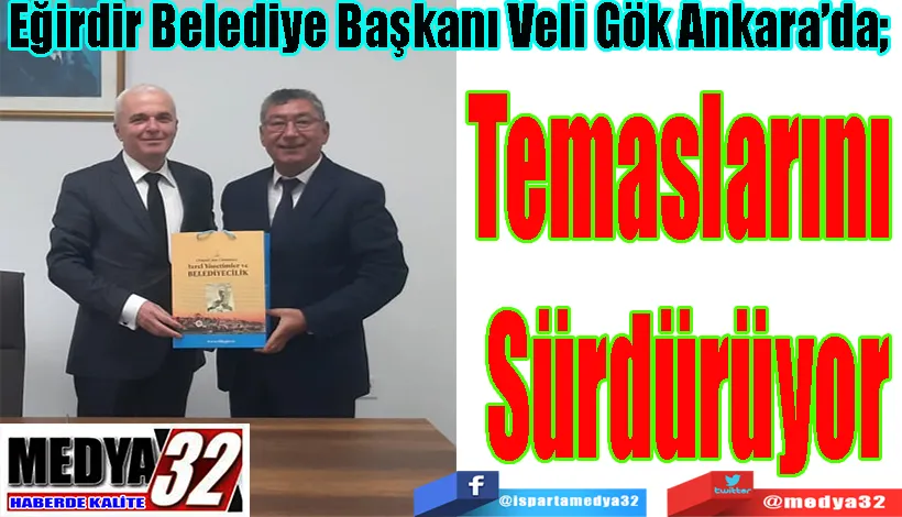 Eğirdir Belediye Başkanı Veli Gök Ankara’da;   Temaslarını Sürdürüyor