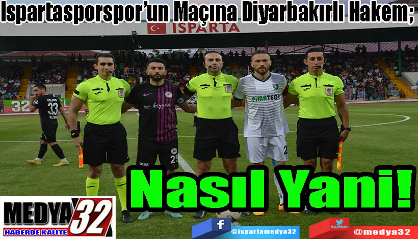 Ispartasporspor’un Maçına Diyarbakırlı Hakem;  Nasıl Yani! 