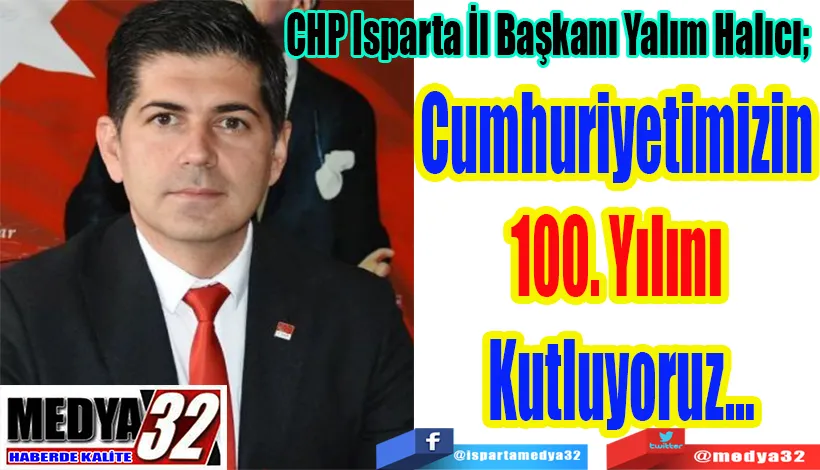 CHP Isparta İl Başkanı Yalım Halıcı;  Cumhuriyetimizin  100. Yılını  Kutluyoruz…