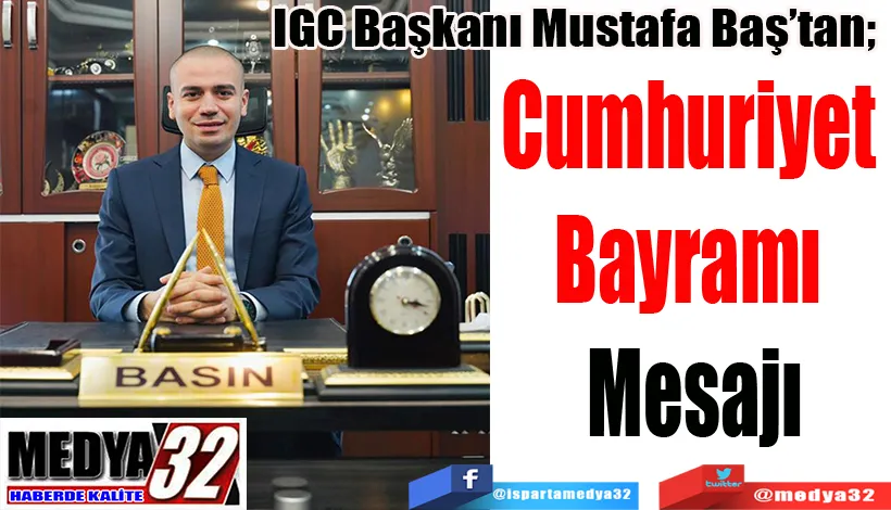 IGC Başkanı Mustafa Baş’tan;   Cumhuriyet  Bayramı  Mesajı 