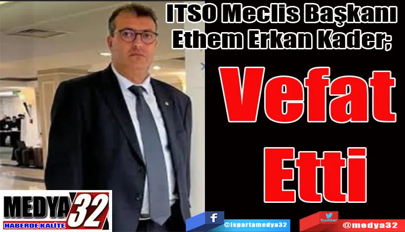ITSO Meclis Başkanı Ethem Erkan Kader;  Vefat  Etti 
