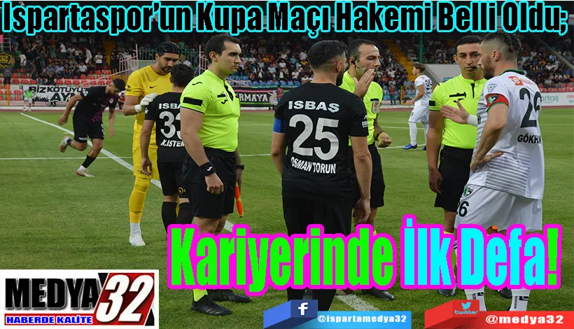 Ispartaspor’un Kupa Maçı Hakemi Belli Oldu;  Kariyerinde İlk Defa! 