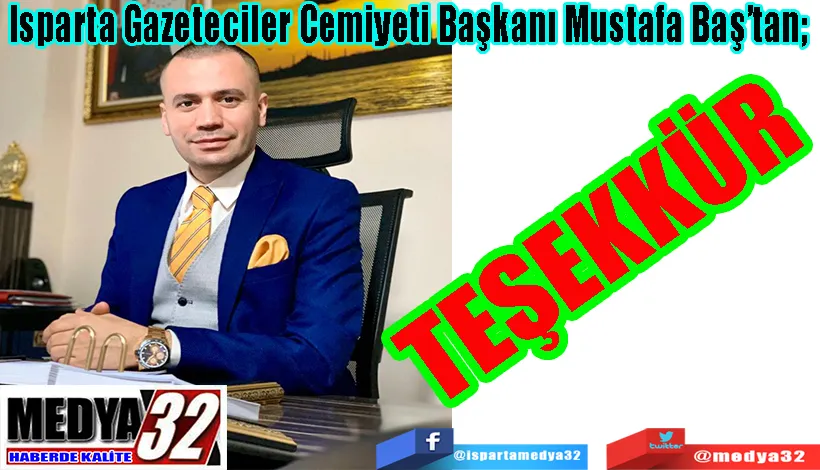 Isparta Gazeteciler Cemiyeti Başkanı Mustafa Baş’tan;                         TEŞEKKÜR 