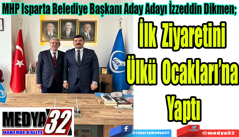 MHP Isparta Belediye Başkanı Aday Adayı İzzeddin Dikmen;  İlk Ziyaretini  Ülkü Ocakları’na  Yaptı