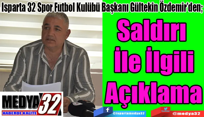 Isparta 32 Spor Futbol Kulübü Başkanı Gültekin Özdemir’den;  Saldırı  İle İlgili Açıklama 
