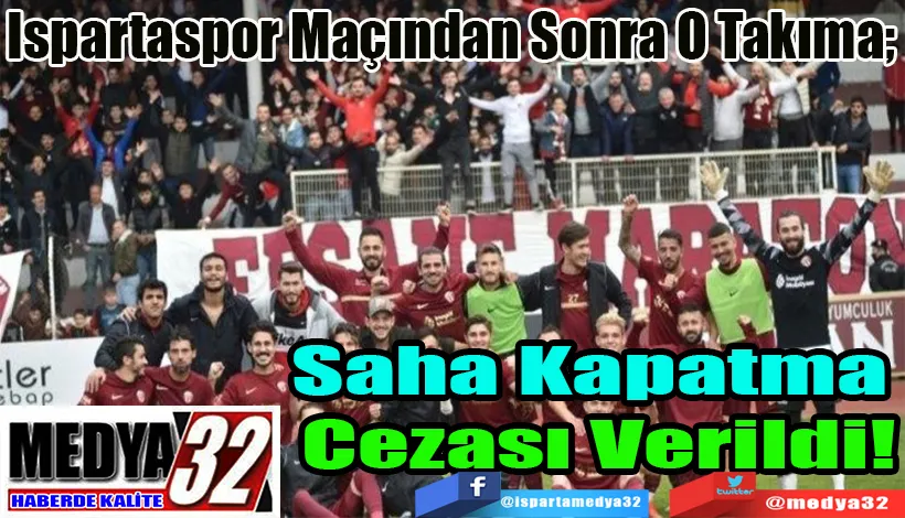 Ispartaspor Maçından Sonra O Takıma;  Saha Kapatma  Cezası Verildi! 