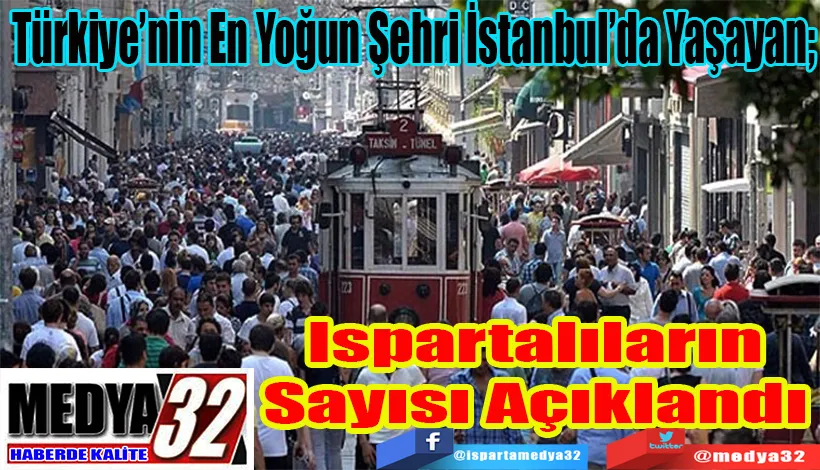 Türkiye’nin En Yoğun Şehri İstanbul’da Yaşayan;  Ispartalıların Sayısı Açıklandı 