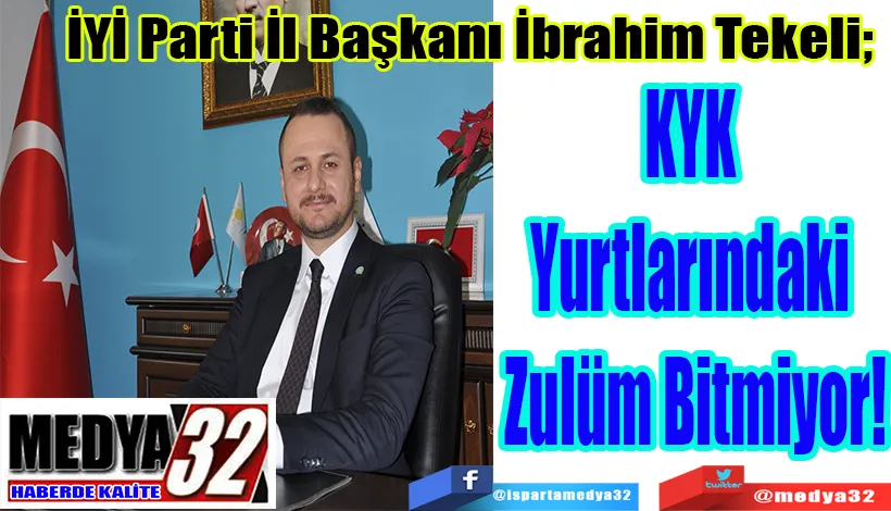 İYİ Parti İl Başkanı İbrahim Tekeli;  KYK  Yurtlarındaki  Zulüm Bitmiyor!