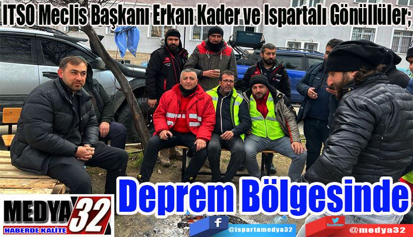 ITSO Meclis Başkanı Erkan Kader ve Ispartalı Gönüllüler;  Deprem Bölgesinde