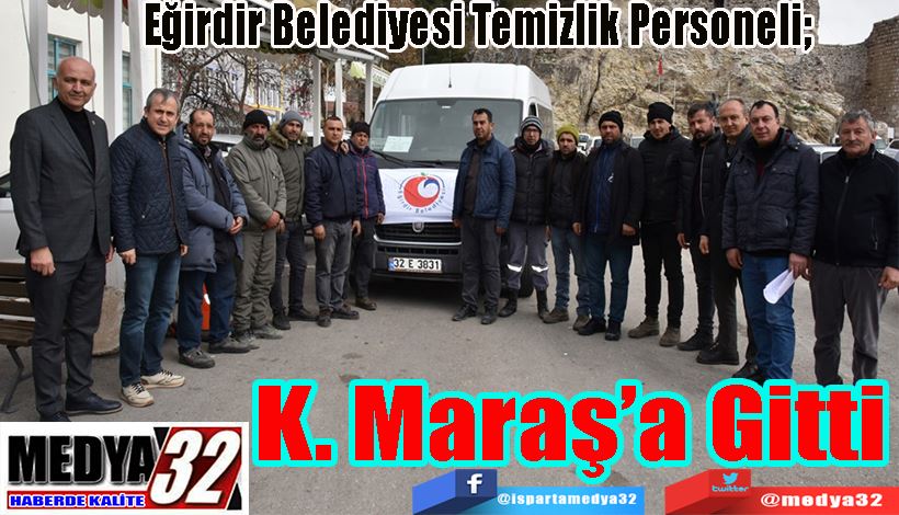 Eğirdir Belediyesi Temizlik Personeli;  K. Maraş’a Gitti