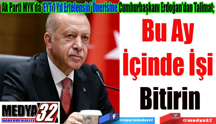  Ak Parti MYK’da ‘EYT 1 Yıl Ertelensin’ Önerisine Cumhurbaşkanı Erdoğan’dan Talimat;  Bu Ay  İçinde İşi  Bitirin 