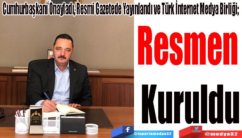 Cumhurbaşkanı Onayladı, Resmi Gazetede Yayınlandı ve Türk İnternet Medya Birliği;  Resmen  Kuruldu