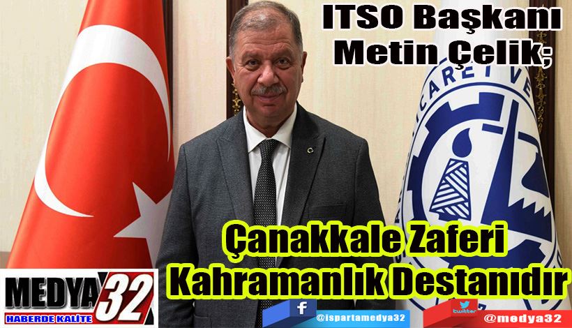 ITSO Başkanı Metin Çelik;  Çanakkale Zaferi  Kahramanlık Destanıdır 