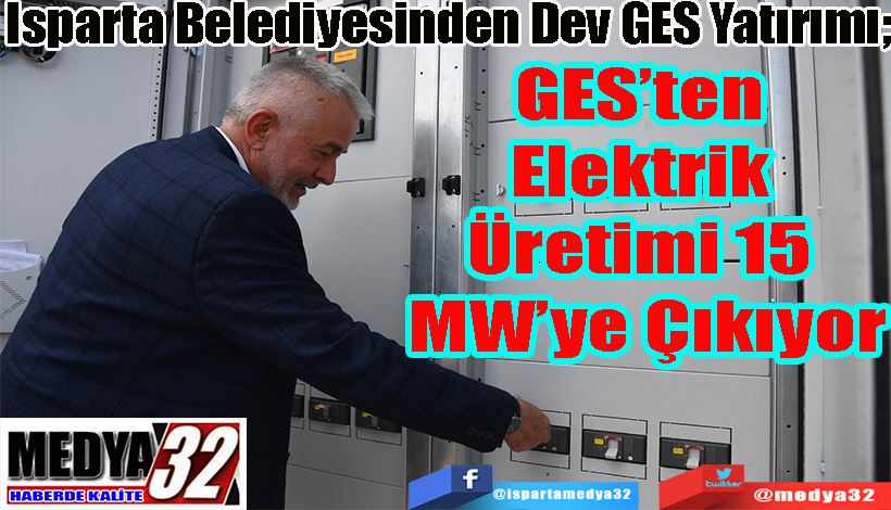Isparta Belediyesinden Dev GES Yatırımı; GES’ten Elektrik  Üretimi 15 MW’ye Çıkıyor 