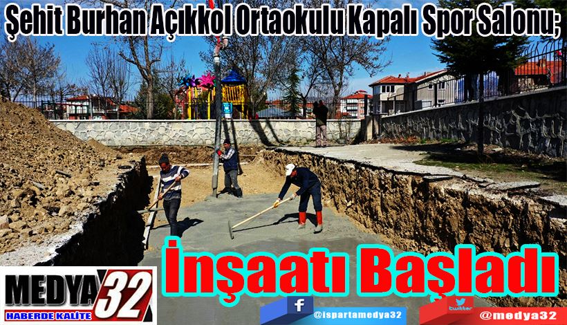 Şehit Burhan Açıkkol Ortaokulu Kapalı Spor Salonu;  İnşaatı  Başladı 