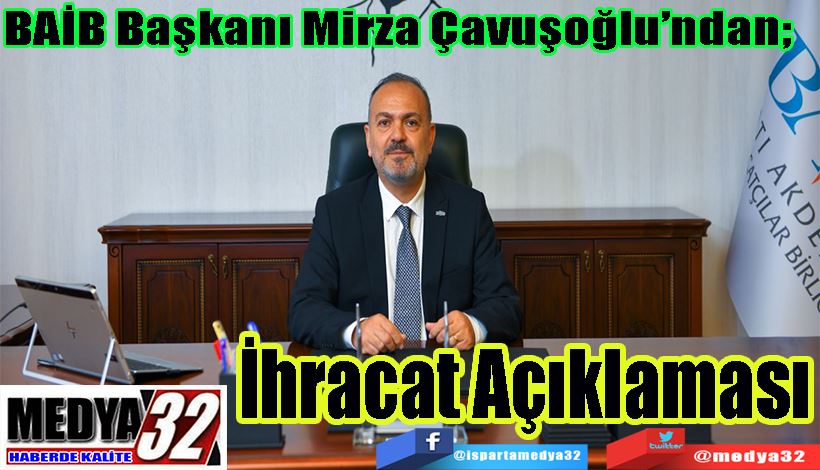 BAİB Başkanı Mirza Çavuşoğlu’ndan;  İhracat Açıklaması 