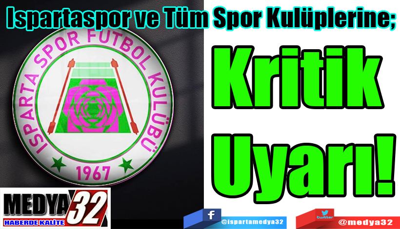 Ispartaspor ve Tüm Spor Kulüplerine;  Kritik Uyarı!