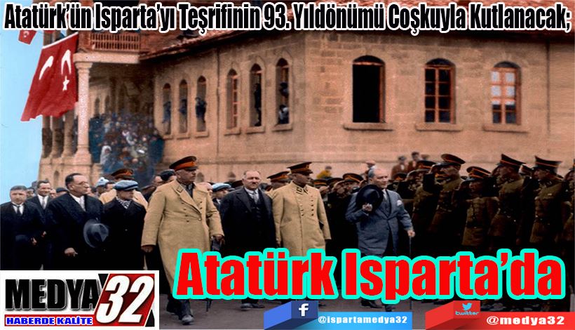 Atatürk’ün Isparta’yı Teşrifinin 93. Yıldönümü Coşkuyla Kutlanacak;  Atatürk Isparta’da 