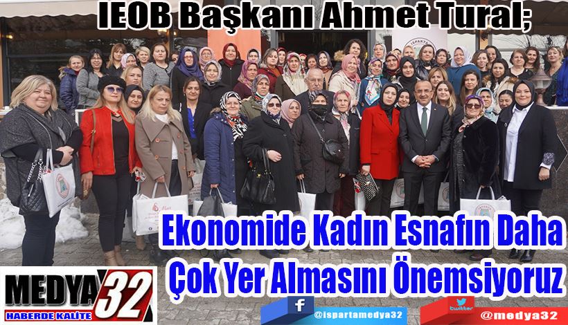 IEOB Başkanı Ahmet Tural;  Ekonomide Kadın Esnafın Daha  Çok Yer Almasını Önemsiyoruz 
