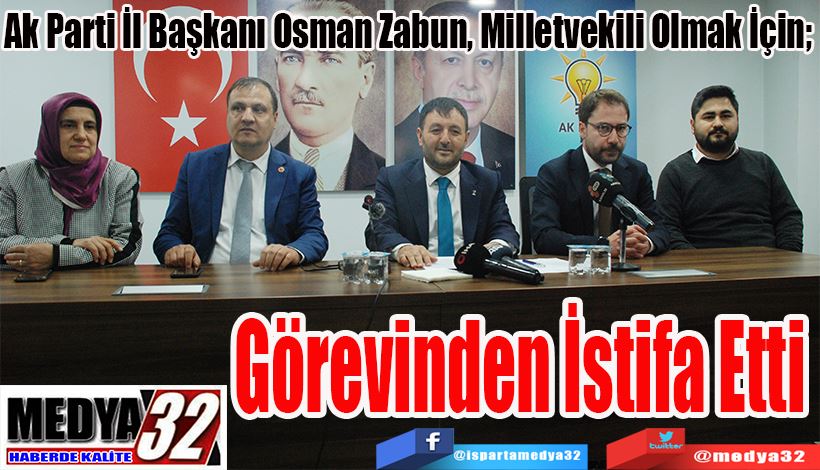 Ak Parti İl Başkanı Osman Zabun, Milletvekili Olmak İçin;  Görevinden İstifa Etti 