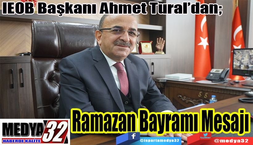 IEOB Başkanı Ahmet Tural’dan; Ramazan  Bayramı  Mesajı 