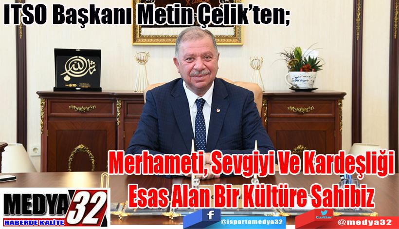ITSO Başkanı Metin Çelik’ten;  Merhameti, Sevgiyi Ve Kardeşliği Esas Alan Bir Kültüre Sahibiz