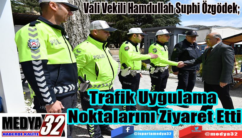 Vali Vekili Hamdullah Suphi Özgödek;  Trafik Uygulama  Noktalarını Ziyaret Etti 