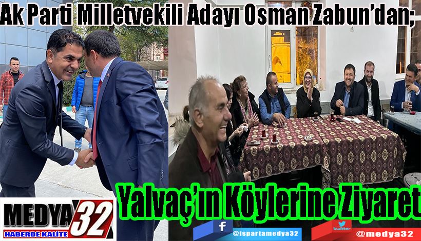 Ak Parti Milletvekili Adayı Osman Zabun’dan;  Yalvaç’ın  Köylerine Ziyaret 