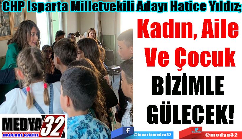 CHP Isparta Milletvekili Adayı Hatice Yıldız; Kadın, Aile  Ve Çocuk BİZİMLE  GÜLECEK! 