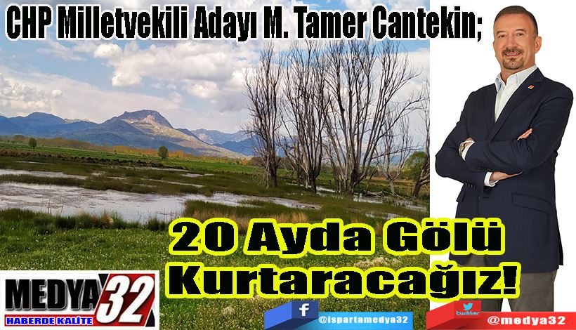 CHP Milletvekili Adayı M. Tamer Cantekin;  20 Ayda Gölü  Kurtaracağız!