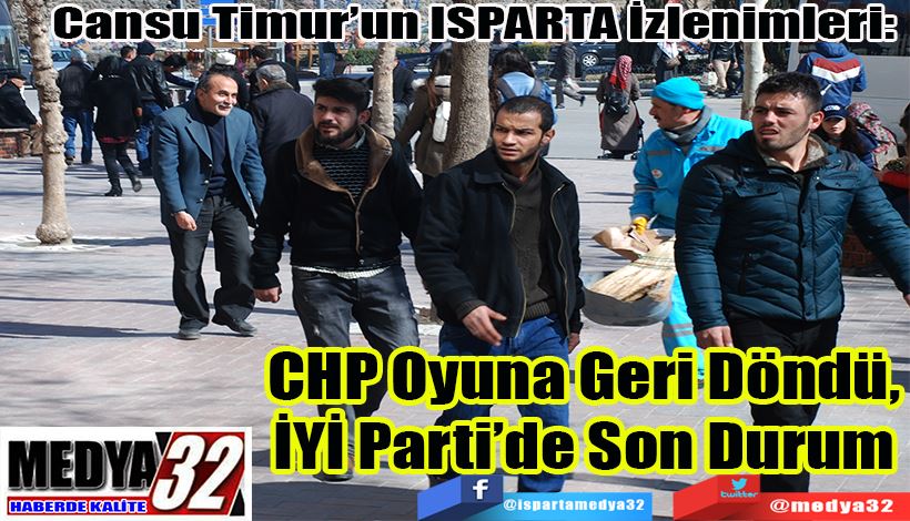 Cansu Timur’un ISPARTA İzlenimleri:  CHP Oyuna Geri Döndü,  İYİ Parti’de Son Durum
