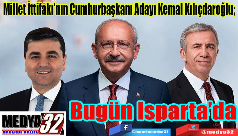 Millet İttifakı’nın Cumhurbaşkanı Adayı Kemal Kılıçdaroğlu;  Bugün Isparta’da