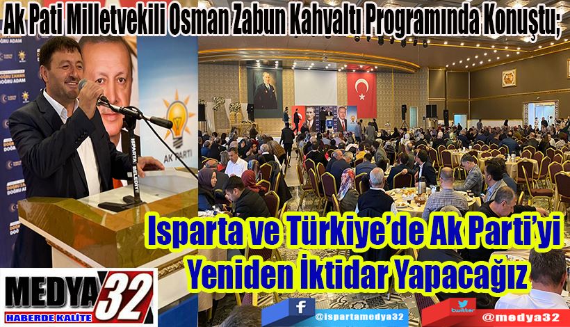 Ak Pati Milletvekili Osman Zabun Kahvaltı Programında Konuştu;  Isparta ve Türkiye’de Ak Parti’yi  Yeniden İktidar Yapacağız 