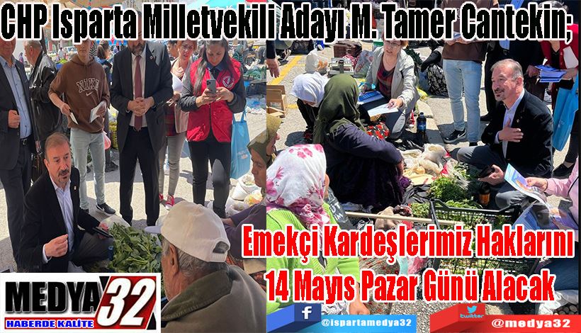 CHP Isparta Milletvekili Adayı M. Tamer Cantekin;  Emekçi Kardeşlerimiz Haklarını  14 Mayıs Pazar Günü Alacak 