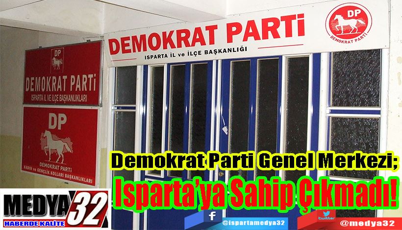 Demokrat Parti Genel Merkezi;  Isparta’ya Sahip Çıkmadı! 