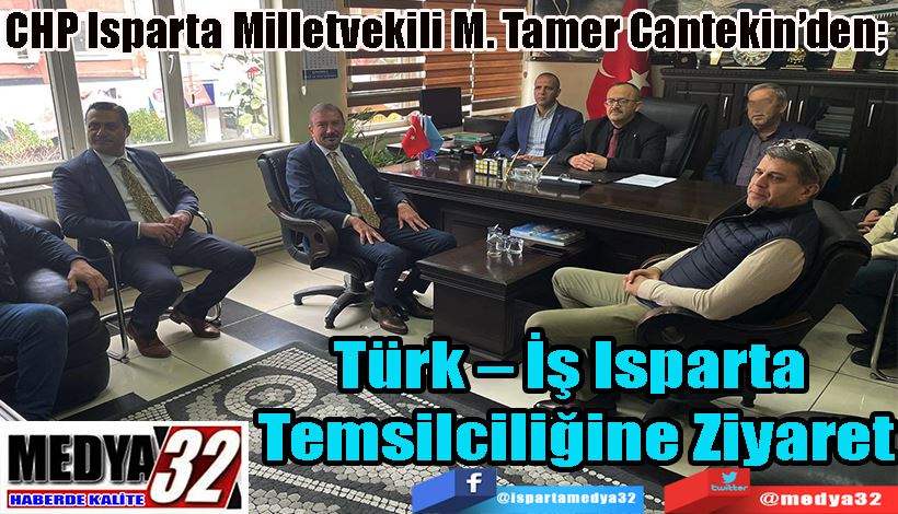 CHP Isparta Milletvekili M. Tamer Cantekin’den;  Türk – İş Isparta  Temsilciliğine Ziyaret